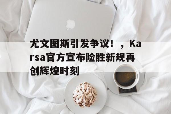  尤文图斯比赛集锦 开云体育注册平台